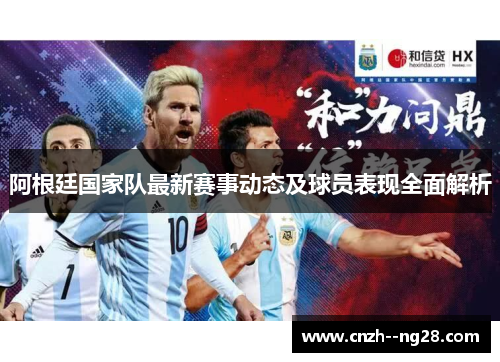 阿根廷国家队最新赛事动态及球员表现全面解析 阿根廷国家队最新赛事动态及球员表现全面解析