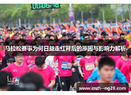 马拉松赛事为何日益走红背后的原因与影响力解析