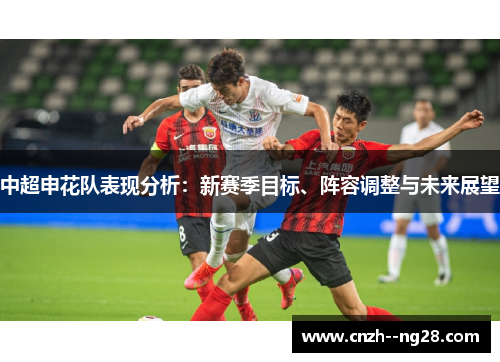 中超申花队表现分析：新赛季目标、阵容调整与未来展望