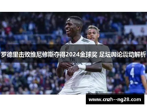 罗德里击败维尼修斯夺得2024金球奖 足坛舆论震动解析