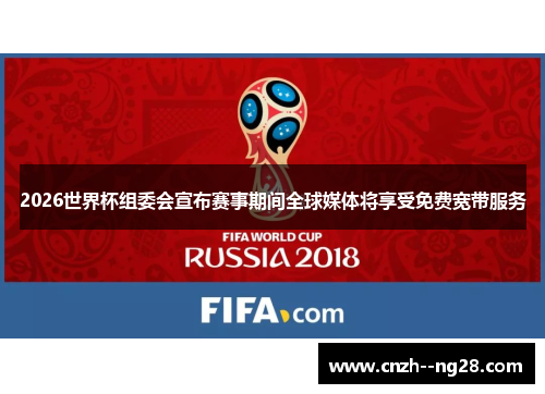 2026世界杯组委会宣布赛事期间全球媒体将享受免费宽带服务 2026世界杯组委会宣布赛事期间全球媒体将享受免费宽带服务